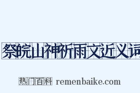 祭皖山神祈雨文近义词是什么意思的图片